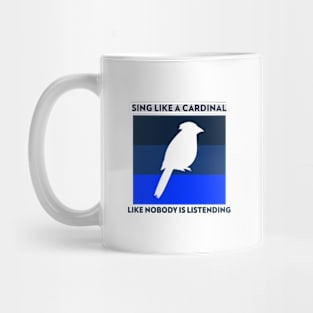 Sing Like A Cardinal - Like Nobody Is Listening Mug